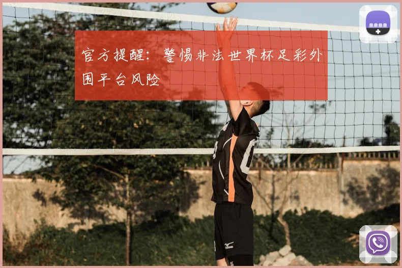 官方提醒：警惕非法世界杯足彩外围平台风险