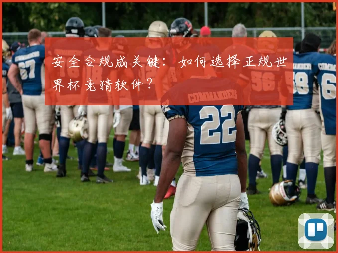 安全合规成关键：如何选择正规世界杯竞猜软件？