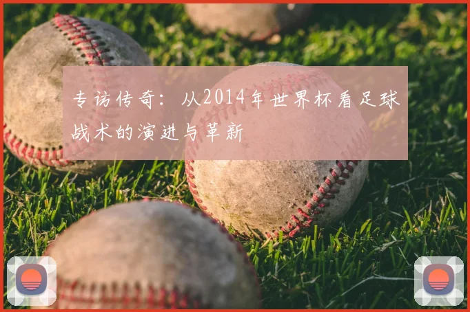 专访传奇:从2014年世界杯看足球战术的演进与革新