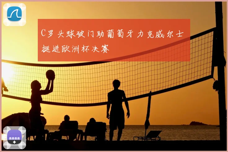 C罗头球破门助葡萄牙力克威尔士 挺进欧洲杯决赛