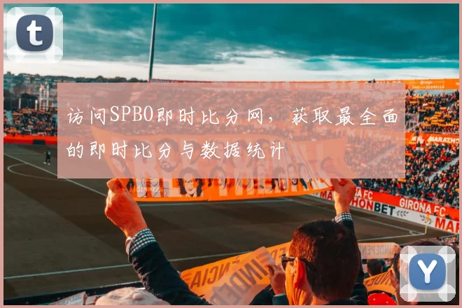 访问SPBO即时比分网,获取最全面的即时比分与数据统计