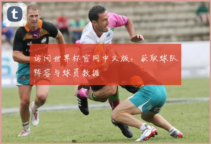 访问世界杯官网中文版，获取球队阵容与球员数据