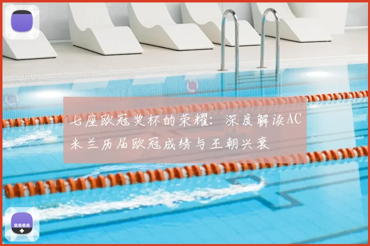 七座欧冠奖杯的荣耀：深度解读AC米兰历届欧冠成绩与王朝兴衰